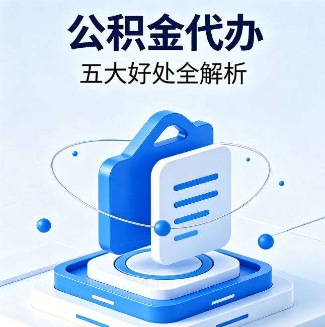 常德公积金代办到底值不值？这5大好处让你少走弯路
